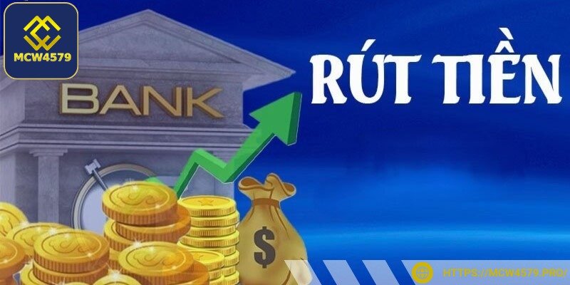 Hướng dẫn rút tiền MCW4579 là chủ đề được nhiều người chơi quan tâm